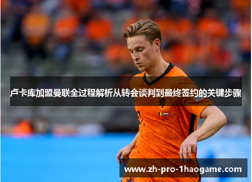 卢卡库加盟曼联全过程解析从转会谈判到最终签约的关键步骤