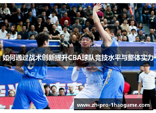 如何通过战术创新提升CBA球队竞技水平与整体实力