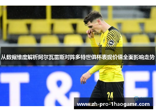从数据维度解析阿尔瓦雷斯对阵多特世俱杯表现价值全面影响走势