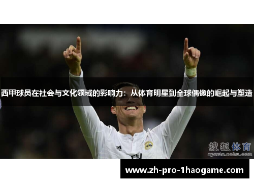 西甲球员在社会与文化领域的影响力:从体育明星到全球偶像的崛起与塑造 西甲球员在社会与文化领域的影响力:从体育明星到全球偶像的崛起与塑造