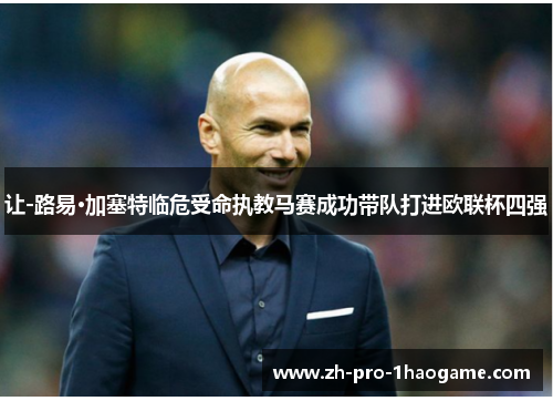 让-路易·加塞特临危受命执教马赛成功带队打进欧联杯四强