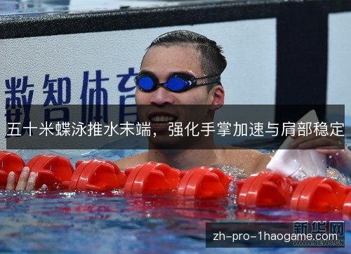 五十米蝶泳推水末端,强化手掌加速与肩部稳定 五十米蝶泳推水末端,强化手掌加速与肩部稳定
